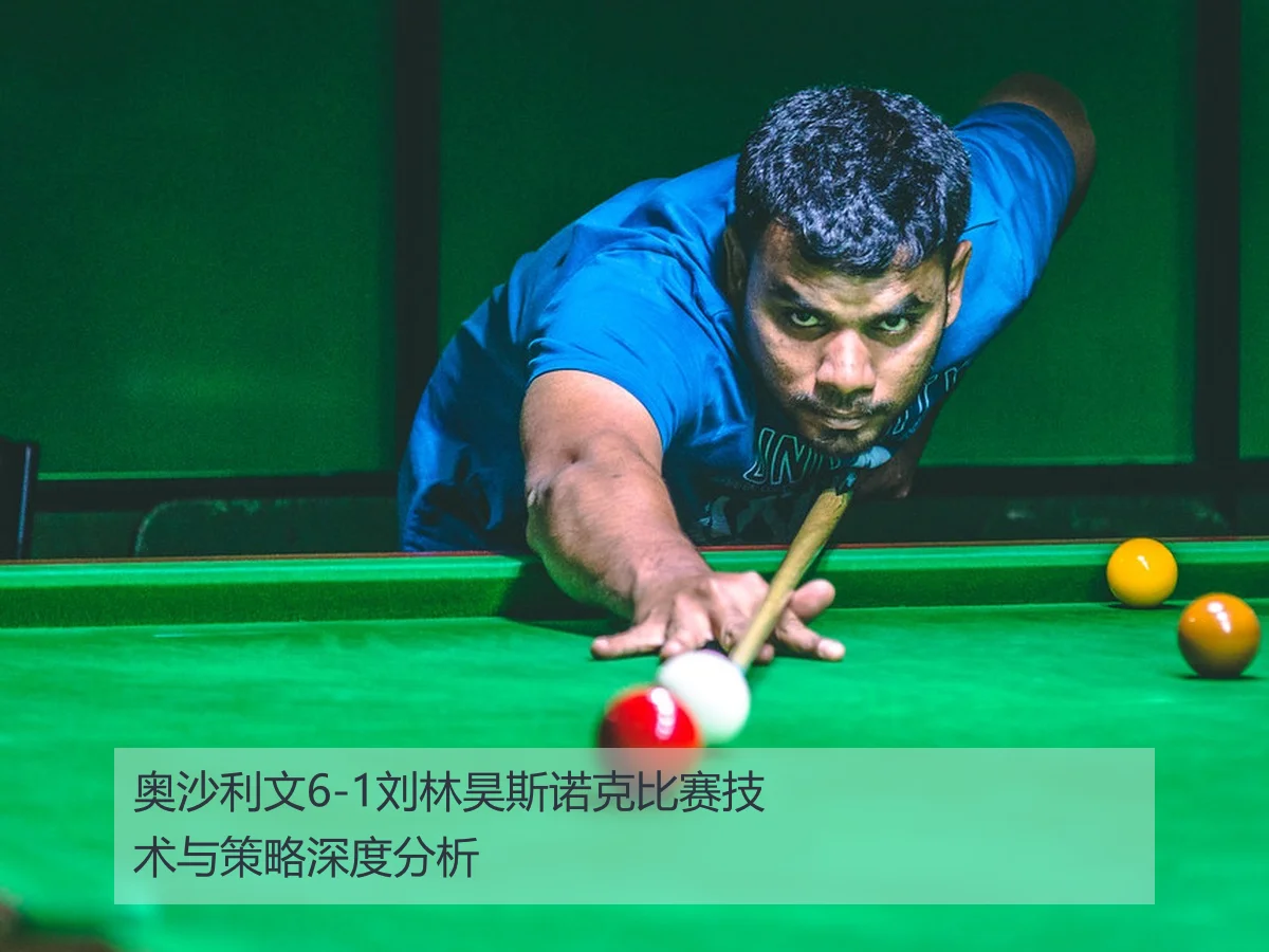 奥沙利文6-1刘林昊斯诺克比赛技术与策略深度分析